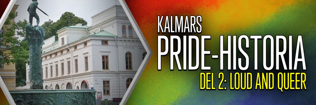 KALMARS PRIDE-HISTORIA – Del 2: Loud and&nbsp;Queer